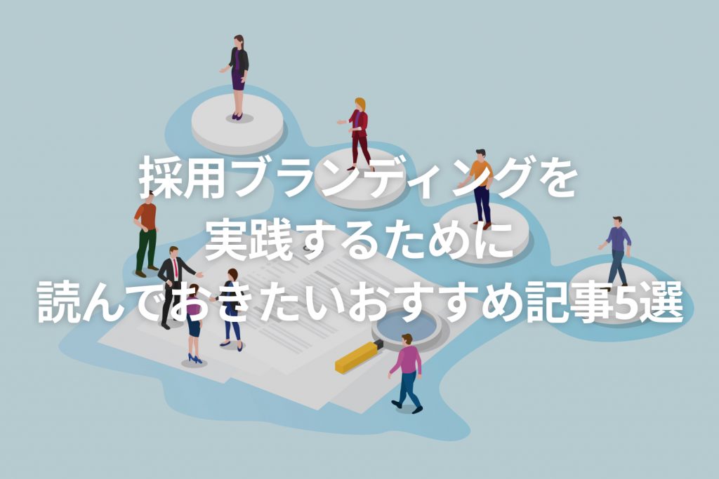 採用ブランディングを実践するために読んでおきたいおすすめ記事5選