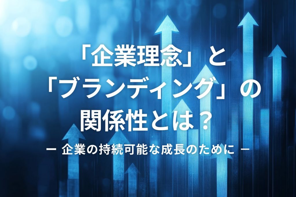 「企業理念」と 「ブランディング」の 関係性とは?