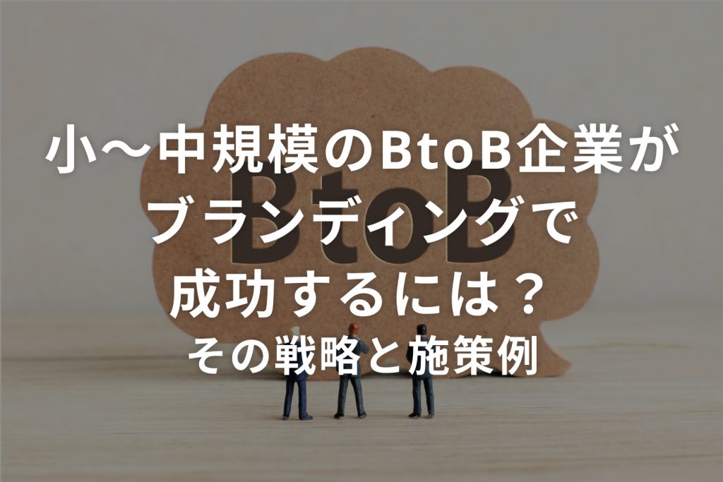 小~中規模のBtoB企業がブランディングで成功するには?その戦略と施策例