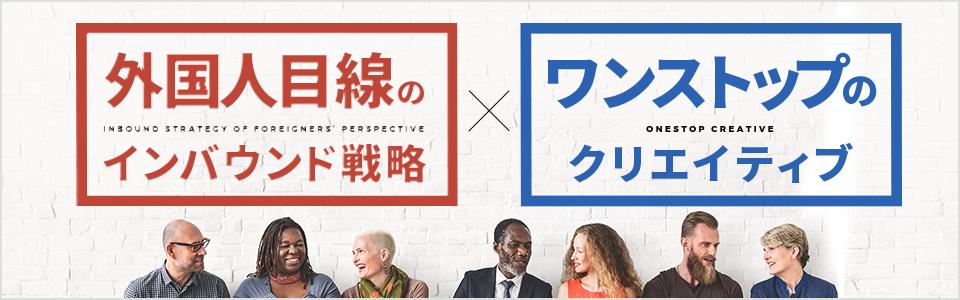 外国人目線のインバウンド戦略×ワンストップのクリエイティブ